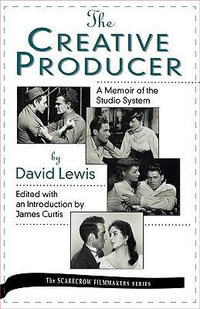 The Creative Producer : A Memoir of the Studio System, by David Lewis - James Curtis