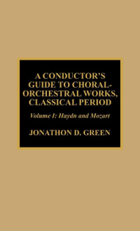 A Conductor's Guide to Choral-Orchestral Works, Classical Period : Haydn and Mozart - Jonathan D. Green