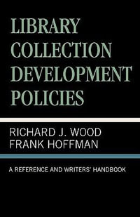 Library Collection Development Policies : A Reference and Writers' Handbook - Richard J. Wood