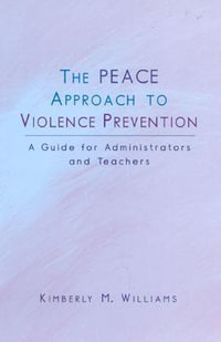 The PEACE Approach to Violence Prevention : A Guide for Administrators and Teachers - Kimberly M. Williams