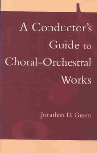 A Conductor's Guide to Choral-Orchestral Works : Part I - Jonathan D. Green