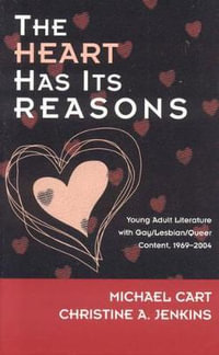 The Heart Has Its Reasons : Young Adult Literature with Gay/Lesbian/Queer Content, 1969-2004 - Michael Cart