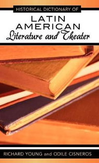 Historical Dictionary of Latin American Literature and Theater : Historical Dictionaries of Literature and the Arts - Richard Young