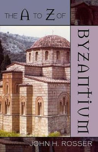 The to Z of Byzantium : A to Z Guides - John H. Rosser