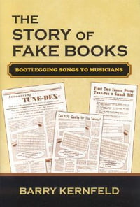 The Story of Fake Books : Bootlegging Songs to Musicians - Barry Kernfeld