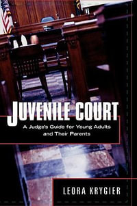 My Guide to Juvenile Court : A Judge's Guide for Young Adults and Their Parents - Leora Krygier