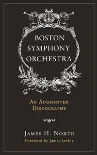 Boston Symphony Orchestra : An Augmented Discography - James H. North