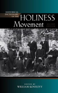 Historical Dictionary of the Holiness Movement : Historical Dictionaries of Religions, Philosophies, and Movements Series - William Kostlevy