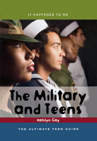 The Military and Teens : The Ultimate Teen Guide - Kathlyn Gay