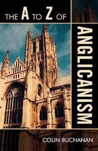 The A to Z of Anglicanism : A to Z Guides - Colin Buchanan