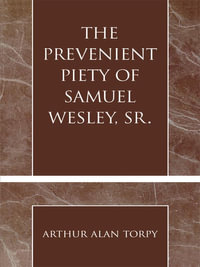 The Prevenient Piety of Samuel Wesley, Sr. : Pietist and Wesleyan Studies - Arthur Alan Torpy