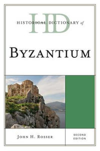 Historical Dictionary of Byzantium : Historical Dictionaries of Ancient Civilizations and Historical Eras - John H. Rosser