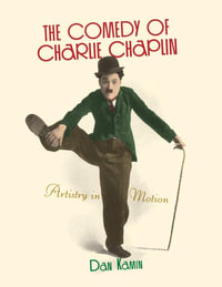 The Comedy of Charlie Chaplin : Artistry in Motion - Dan Kamin