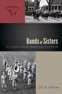 Bands of Sisters : U.S. Women's Military Bands during World War II - Jill M. Sullivan