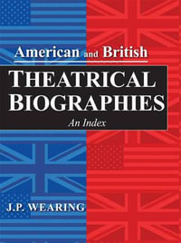 American and British Theatrical Biographies : An Index - J. P. Wearing