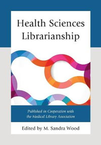 Health Sciences Librarianship : Medical Library Association Books - M. Sandra Wood