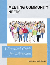 Meeting Community Needs : A Practical Guide for Librarians - Pamela H. Mackellar