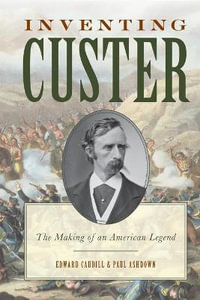 Inventing Custer : The Making of an American Legend - Edward Caudill