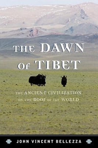 Dawn of Tibet : The Ancient Civilization on the Roof of the World - John Vincent Bellezza