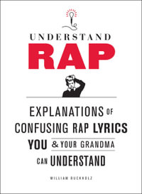 Understanding Rap : Explanations of Confusing Rap Lyrics You and Your Grandma Can Understand - William Buckholz