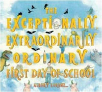 The Exceptionally, Extraordinarily Ordinary First Day of School : A Picture Book - Albert Lorenz