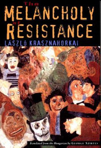 The Melancholy of Resistance : New Directions S. - László Krasznahorkai