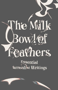 The Milk Bowl of Feathers : Essential Surrealist Writings - Mary Ann Caws