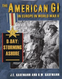 American Gi in Europe in World War II : D-Day: Storming Ashore - J. E. Kaufmann