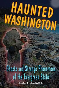 Haunted Washington : Ghosts and Strange Phenomena of the Evergreen State - Charles A. Stansfield