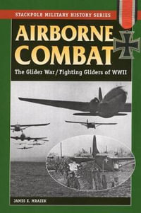 Airborne Combat : Axis and Allied Glider Operations in World War II - James Mrazek