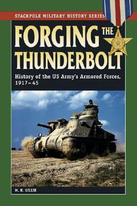 Forging the Thunderbolt : History of the U.S. Army's Armored Forces, 1917-45 - M. H. Gillie