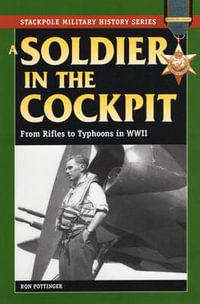 A Soldier in the Cockpit : From Rifles to Typhoons in World War II - Ron W. Pottinger