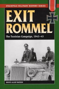 Exit Rommel : The Tunisian Campaign, 1942-43 - Bruce Allan Watson