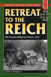 Retreat to the Reich : The German Defeat in France, 1944 - Samuel W. Mitcham Jr.