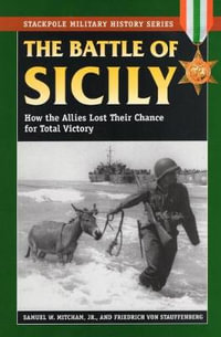 Battle of Sicily : How the Allies Lost Their Chance at Total Victory - Samuel W. Mitcham Jr.