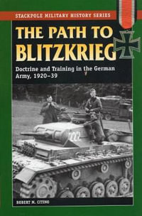 The Path to Blitzkrieg : Doctrine and Training in the German Army, 1920-39 - Robert M. Citino