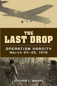 The Last Drop : Operation Varsity, March 24-25, 1945 - Stephen L. Wright