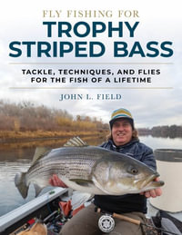 Fly Fishing for Trophy Striped Bass : Tackle, Techniques, and Flies for the Fish of a Lifetime - John Field