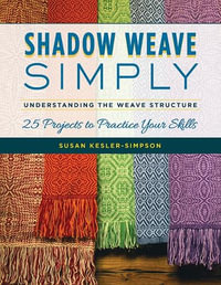 Shadow Weave Simply : Understanding the Weave Structure 25 Projects to Practice Your Skills - Susan Kesler-Simpson