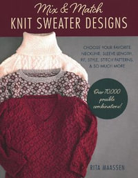 Mix & Match Knit Sweater Designs : Choose Your Favorite Neckline, Sleeve Length, Fit, Style, Stitch Pattern - Rita Maassen