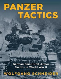 Panzer Tactics : German Small-Unit Armor Tactics in World War II - Wolfgang Schneider