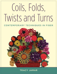 Coils, Folds, Twists, and Turns : Contemporary Techniques in Fiber - Tracy Jamar