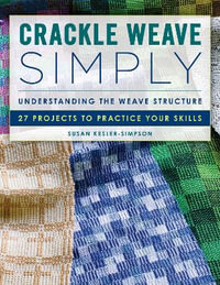 Crackle Weave Simply : Understanding the Weave Structure 27 Projects to Practice Your Skills - Susan Kesler-Simpson