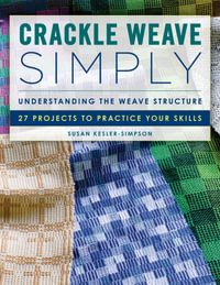 Crackle Weave Simply : Understanding the Weave Structure 27 Projects to Practice Your Skills - Susan Kesler-Simpson