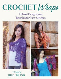 Crochet Wraps : 7 Shawl Designs plus Tutorials for New Stitches - Tammy Hildebrand