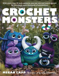 Crochet Monsters : With more than 35 body patterns and options for horns, limbs, antennae a - Megan Lapp