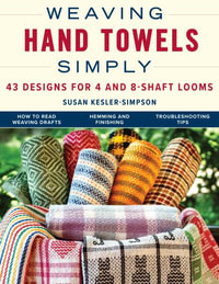 Weaving Hand Towels Simply : 43 Designs for 4- and 8-Shaft Looms - Susan Kesler-Simpson