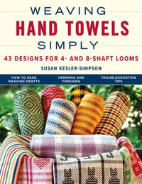 Weaving Hand Towels Simply : 43 Designs for 4- and 8-Shaft Looms - Susan Kesler-Simpson