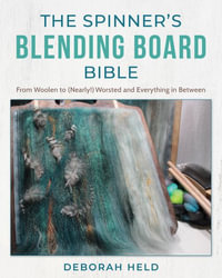 The Spinner's Blending Board Bible : From woolen to (nearly!) worsted and everything in between - Deborah Held