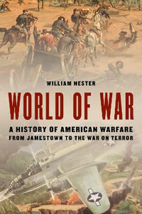 World of War : A History of American Warfare from Jamestown to the War on Terror - William Nester